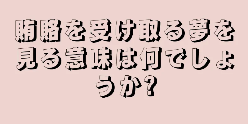 賄賂を受け取る夢を見る意味は何でしょうか?