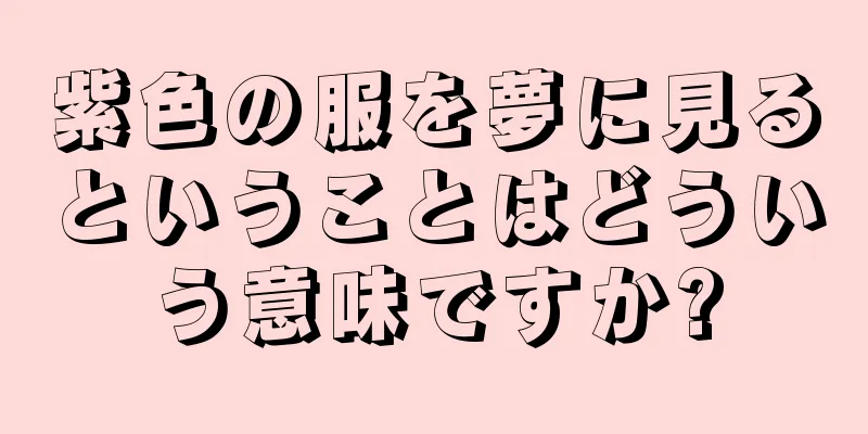 紫色の服を夢に見るということはどういう意味ですか?