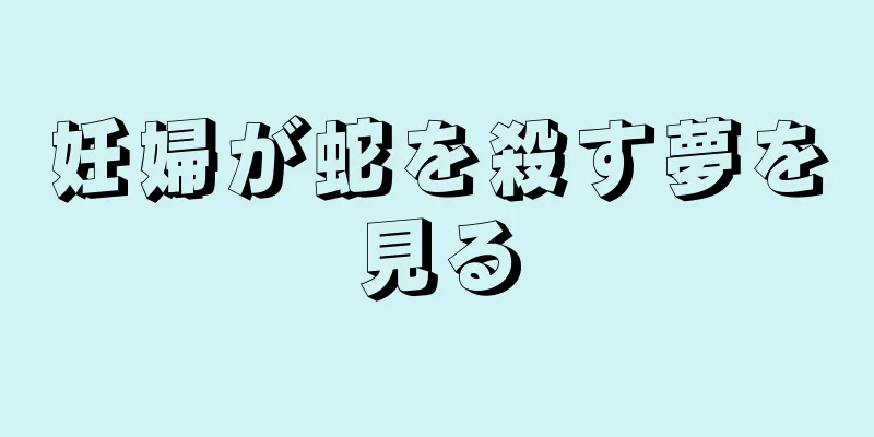妊婦が蛇を殺す夢を見る