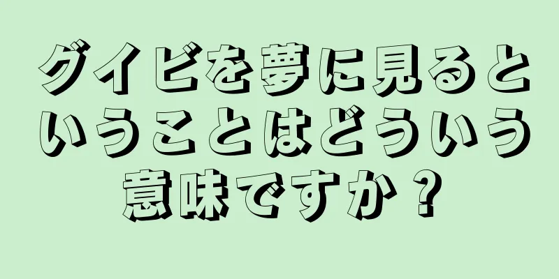 グイビを夢に見るということはどういう意味ですか？