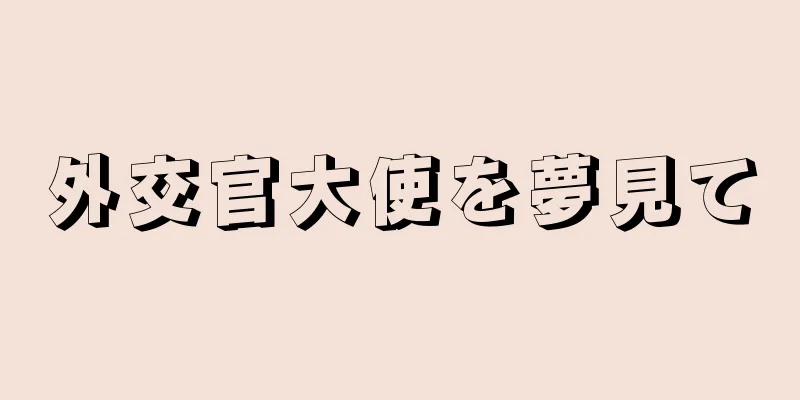 外交官大使を夢見て