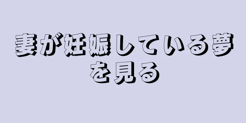 妻が妊娠している夢を見る