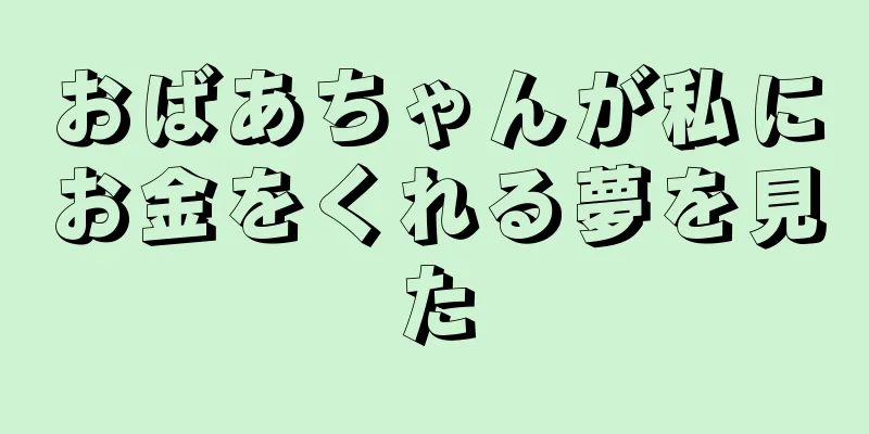 おばあちゃんが私にお金をくれる夢を見た
