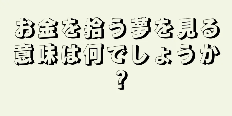お金を拾う夢を見る意味は何でしょうか？