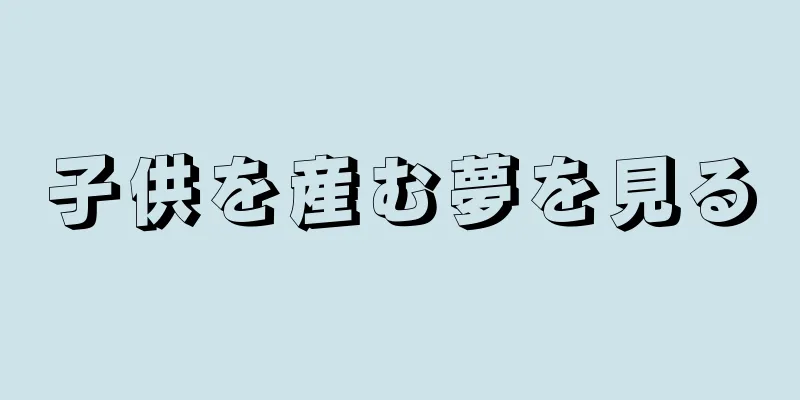 子供を産む夢を見る