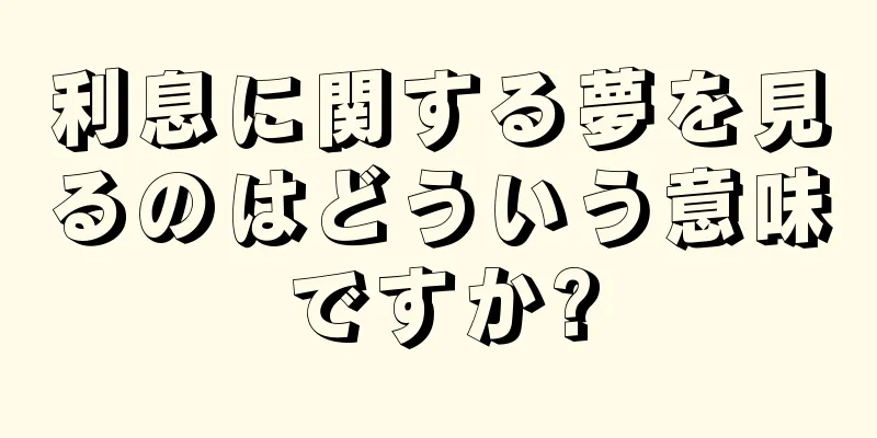 利息に関する夢を見るのはどういう意味ですか?