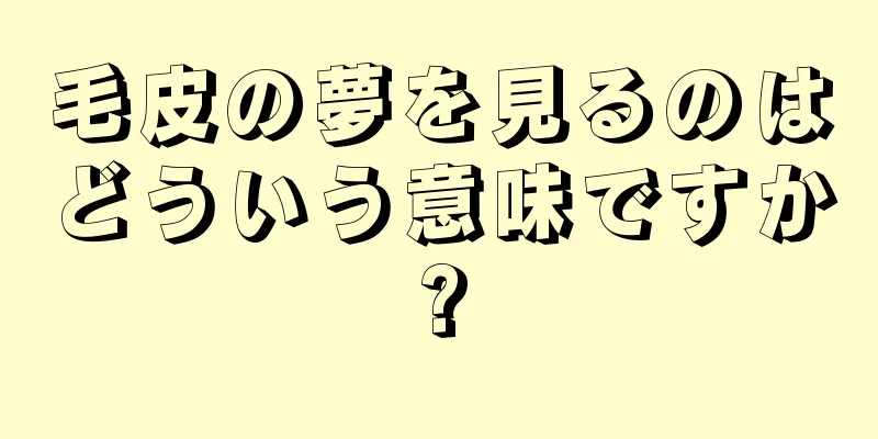 毛皮の夢を見るのはどういう意味ですか?