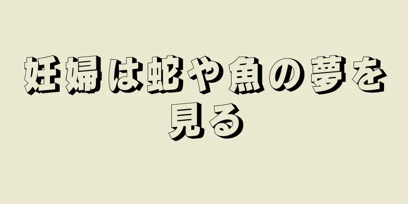 妊婦は蛇や魚の夢を見る