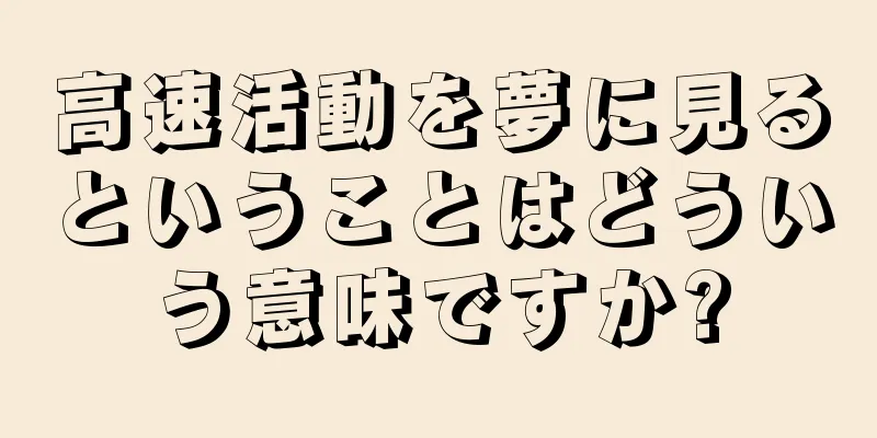 高速活動を夢に見るということはどういう意味ですか?