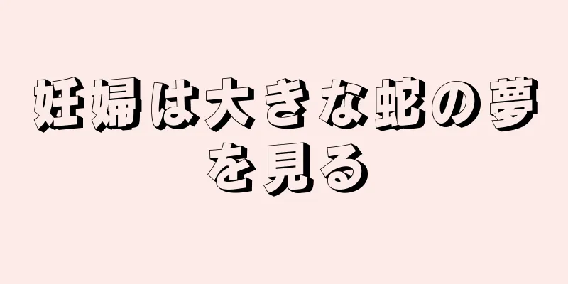 妊婦は大きな蛇の夢を見る