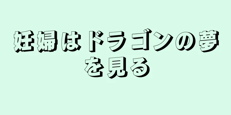 妊婦はドラゴンの夢を見る