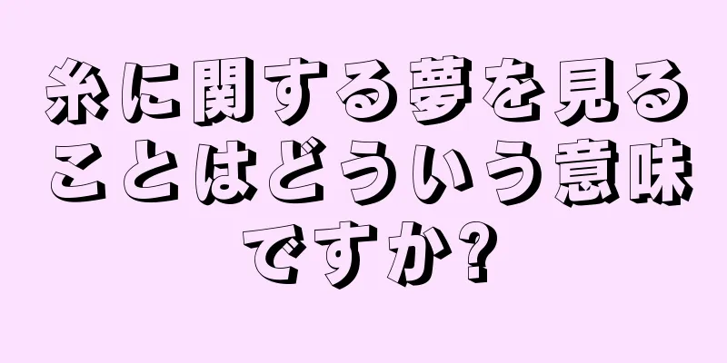 糸に関する夢を見ることはどういう意味ですか?