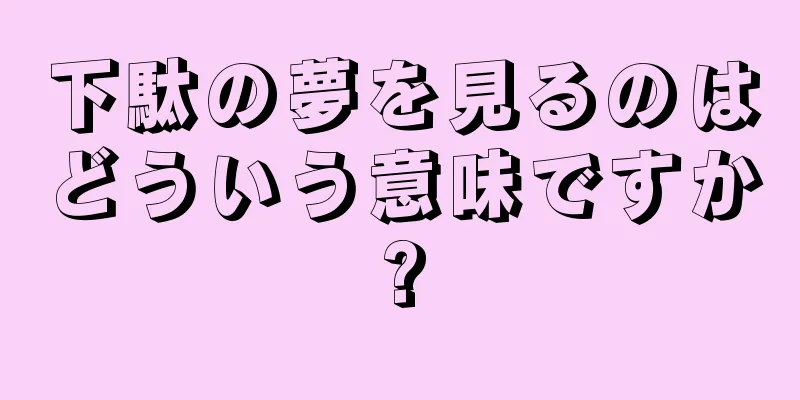 下駄の夢を見るのはどういう意味ですか?