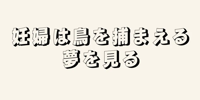 妊婦は鳥を捕まえる夢を見る