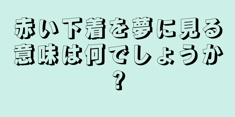 赤い下着を夢に見る意味は何でしょうか?