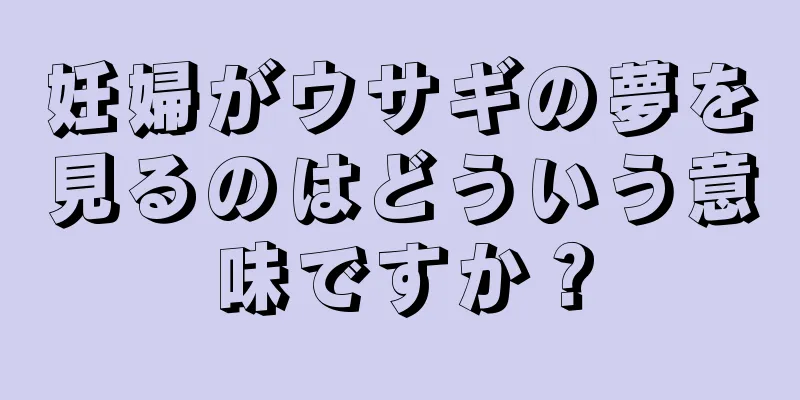 妊婦がウサギの夢を見るのはどういう意味ですか？