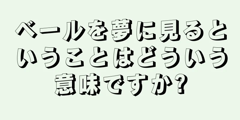 ベールを夢に見るということはどういう意味ですか?