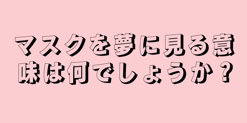 マスクを夢に見る意味は何でしょうか？