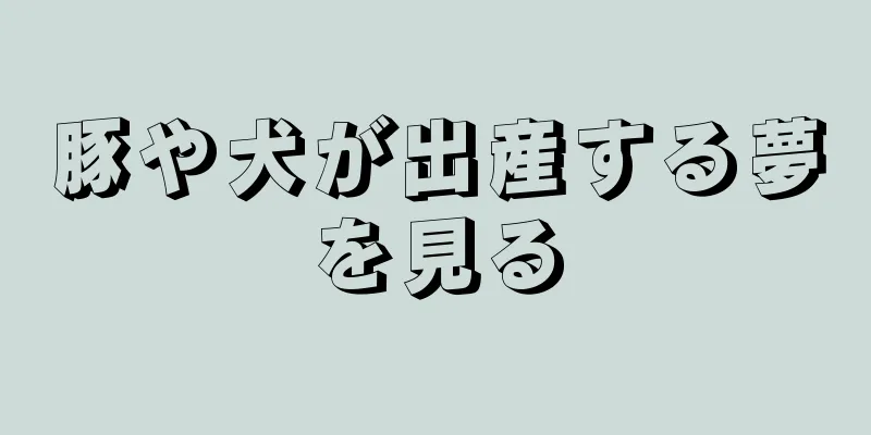豚や犬が出産する夢を見る