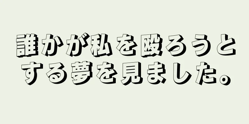 誰かが私を殴ろうとする夢を見ました。