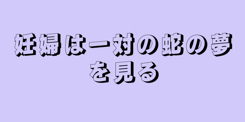 妊婦は一対の蛇の夢を見る