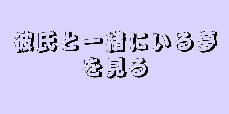 彼氏と一緒にいる夢を見る