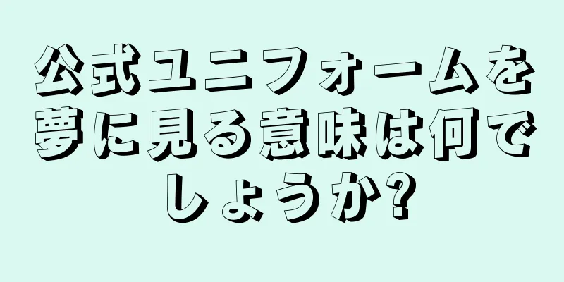 公式ユニフォームを夢に見る意味は何でしょうか?