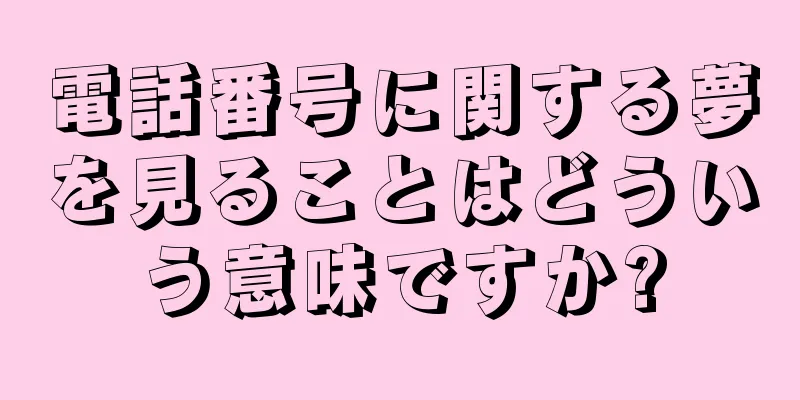 電話番号に関する夢を見ることはどういう意味ですか?