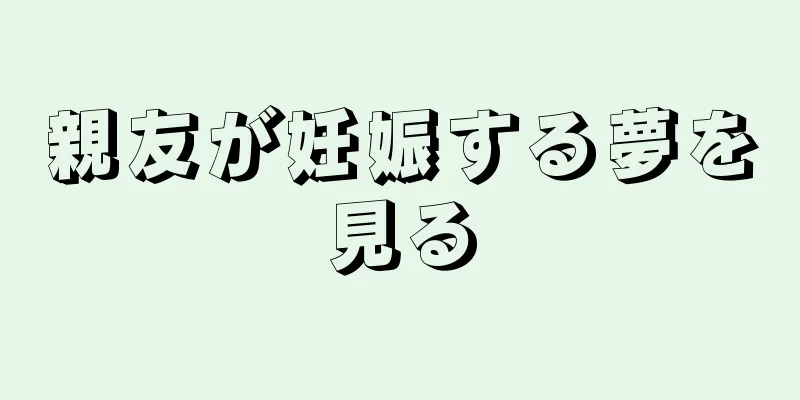 親友が妊娠する夢を見る