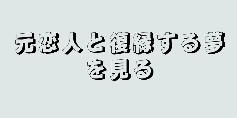 元恋人と復縁する夢を見る