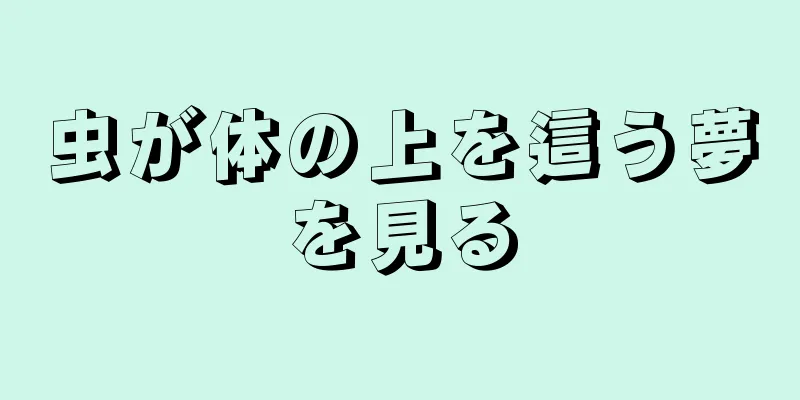 虫が体の上を這う夢を見る