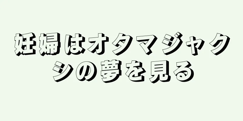 妊婦はオタマジャクシの夢を見る