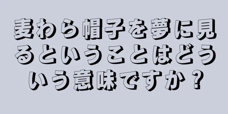 麦わら帽子を夢に見るということはどういう意味ですか？