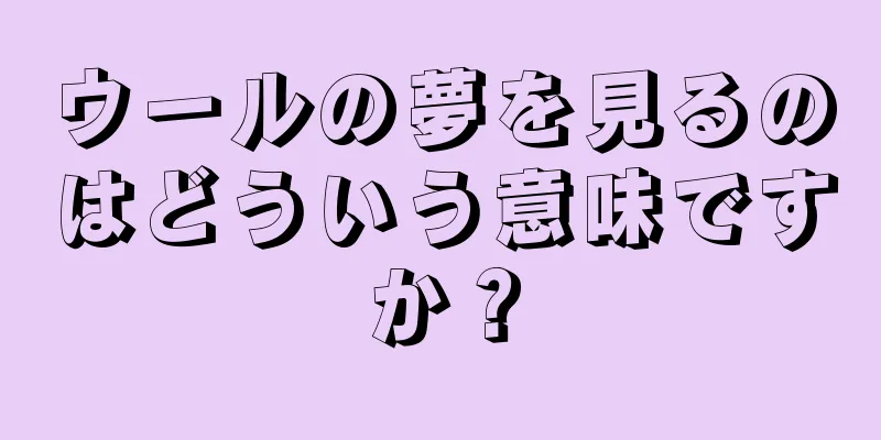 ウールの夢を見るのはどういう意味ですか？