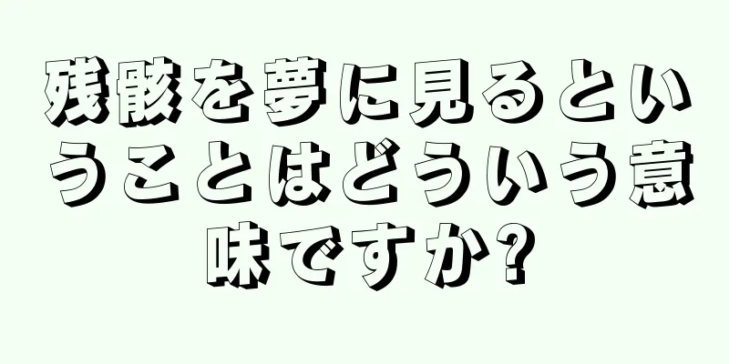 残骸を夢に見るということはどういう意味ですか?