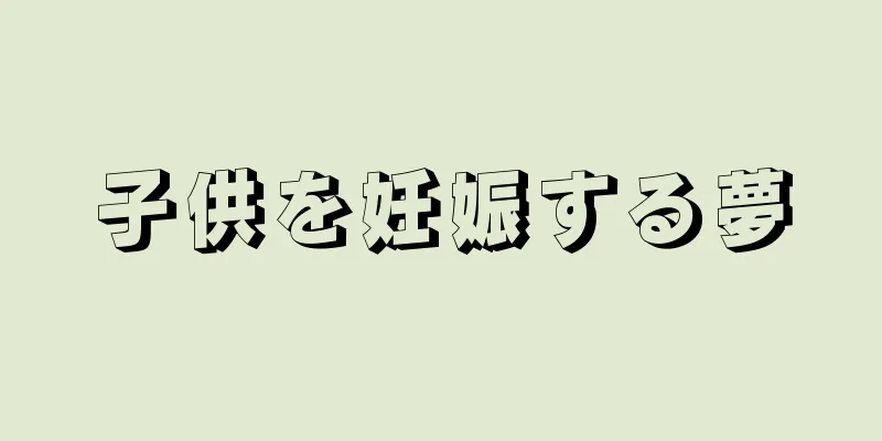 子供を妊娠する夢