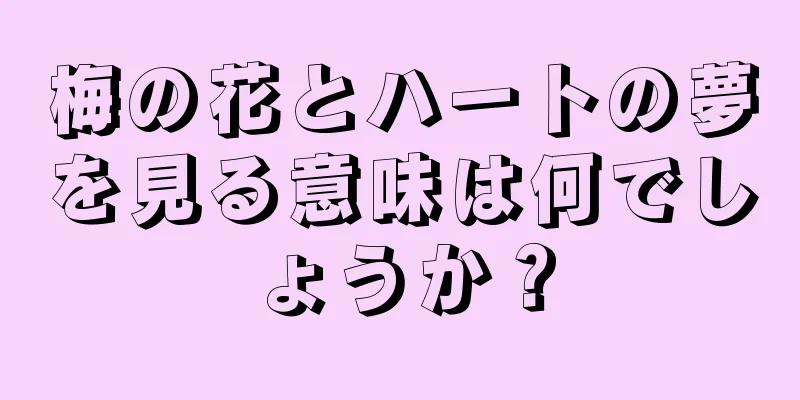 梅の花とハートの夢を見る意味は何でしょうか？