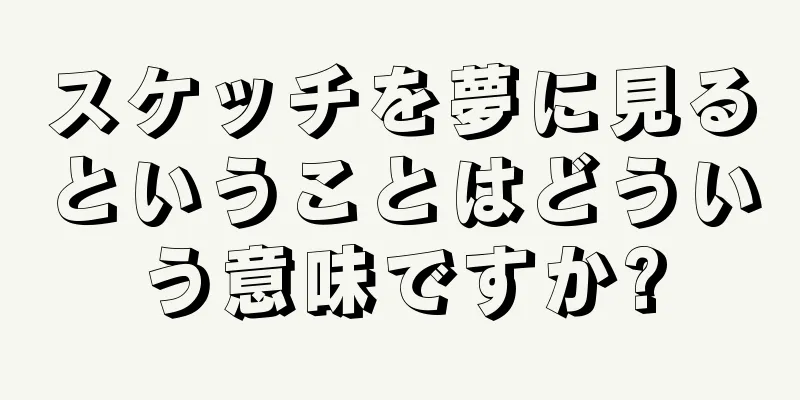 スケッチを夢に見るということはどういう意味ですか?