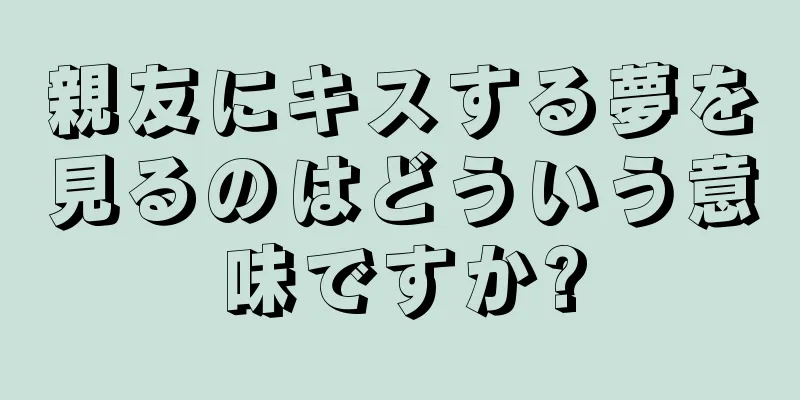 親友にキスする夢を見るのはどういう意味ですか?