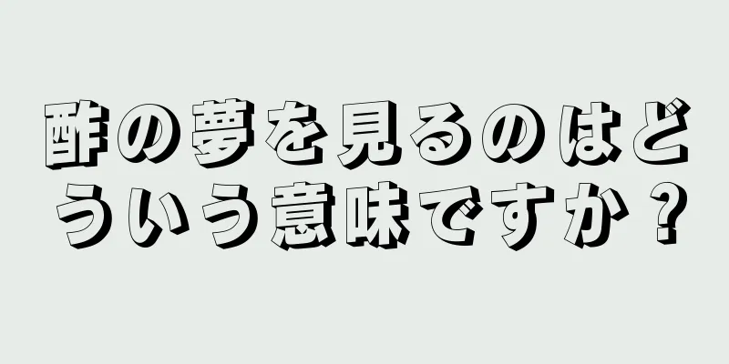 酢の夢を見るのはどういう意味ですか？