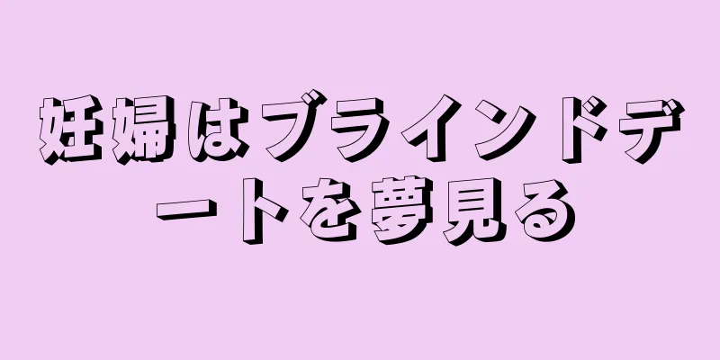 妊婦はブラインドデートを夢見る