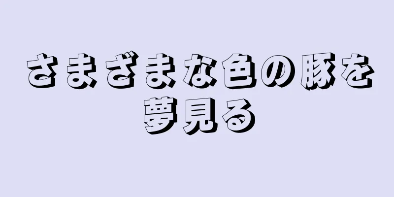 さまざまな色の豚を夢見る