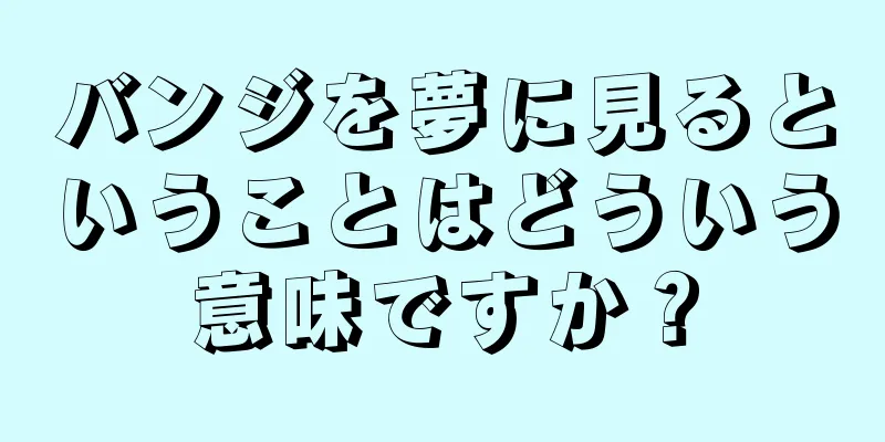 バンジを夢に見るということはどういう意味ですか？