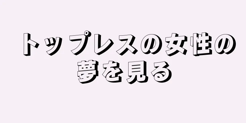 トップレスの女性の夢を見る