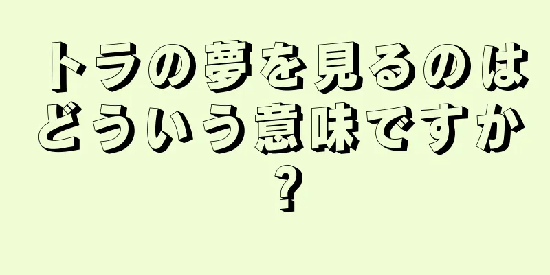 トラの夢を見るのはどういう意味ですか？