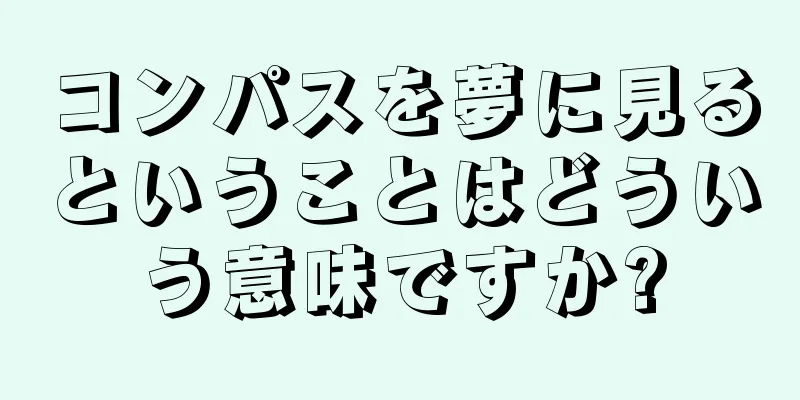 コンパスを夢に見るということはどういう意味ですか?