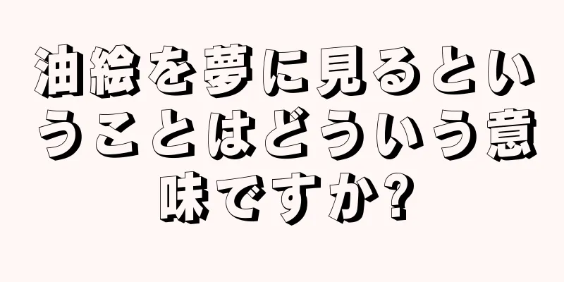油絵を夢に見るということはどういう意味ですか?
