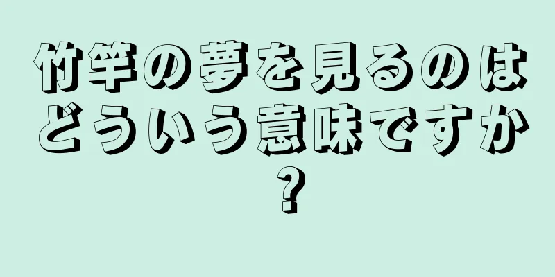 竹竿の夢を見るのはどういう意味ですか？