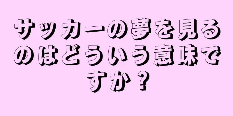 サッカーの夢を見るのはどういう意味ですか？
