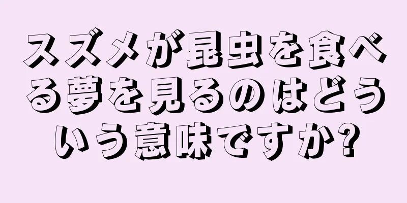 スズメが昆虫を食べる夢を見るのはどういう意味ですか?